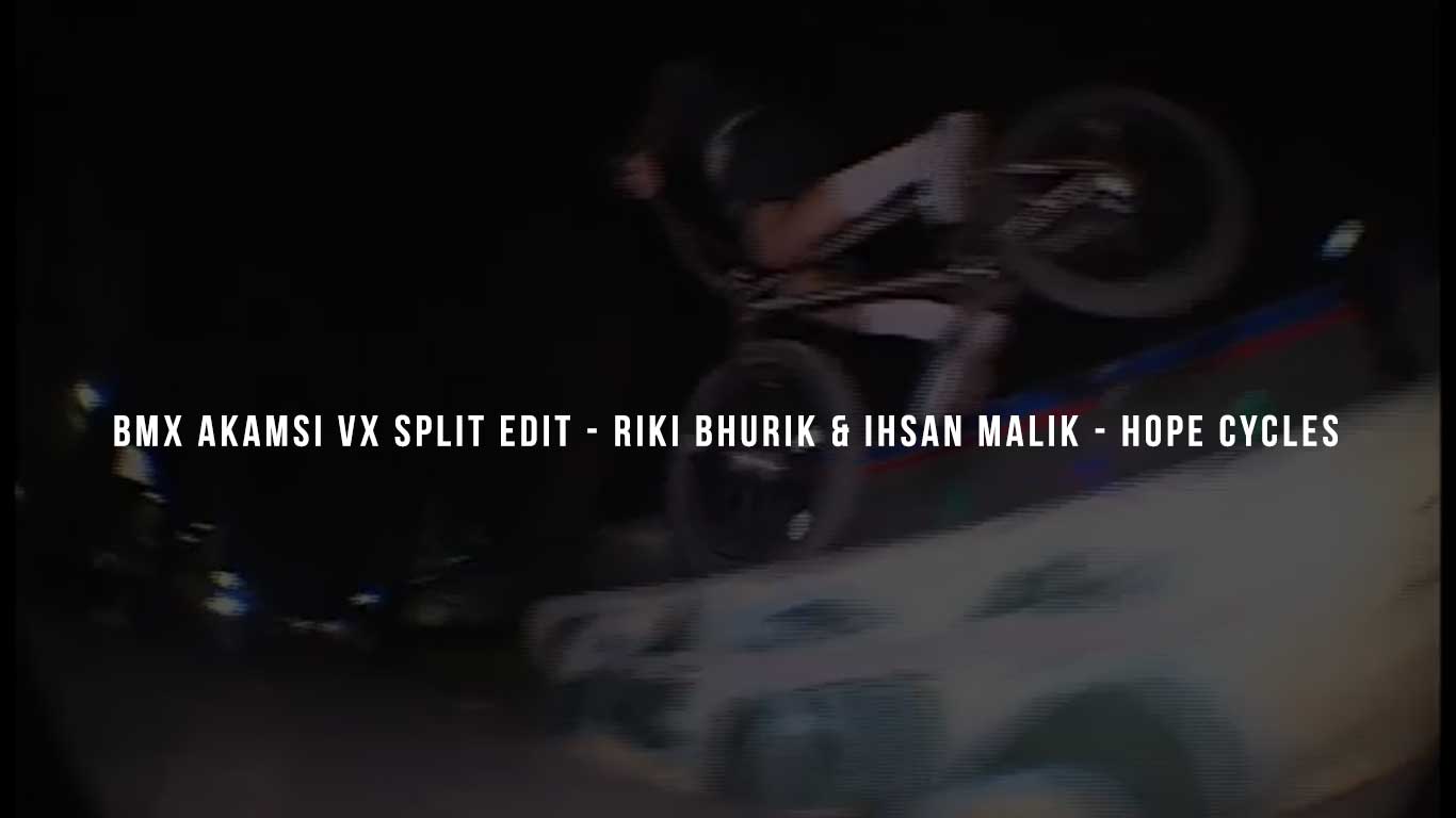 BMX AKAMSI VX SPLIT EDIT - RIKI BHURIK & IHSAN MALIK - HOPE CYCLES